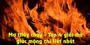 Mơ Thấy Cháy - Top 4 Giải Mã Giấc Mộng Chi Tiết Nhất