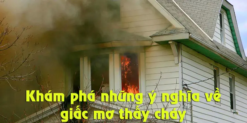 Những ý nghĩa khác nhau về giấc mơ thấy cháy