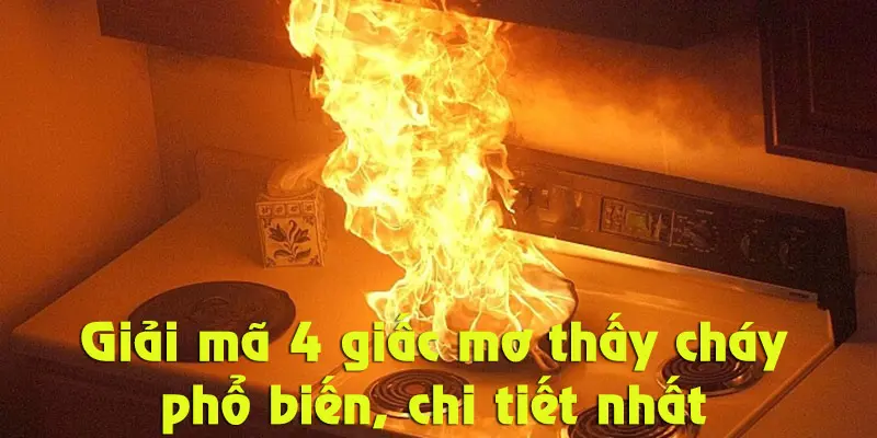 Top 4 luận giải hay nhất về giấc mơ thấy cháy